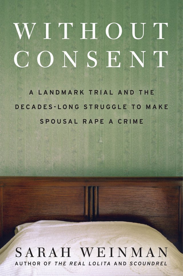 Book cover for WITHOUT CONSENT: A Landmark Trial and the Decades-Long Struggle To Make Marital Rape a Crime, which has a green background and shows a bed with a dark brown headboard, white comforter, and the title in black bold letters and the subtitle/my name in black bold letters