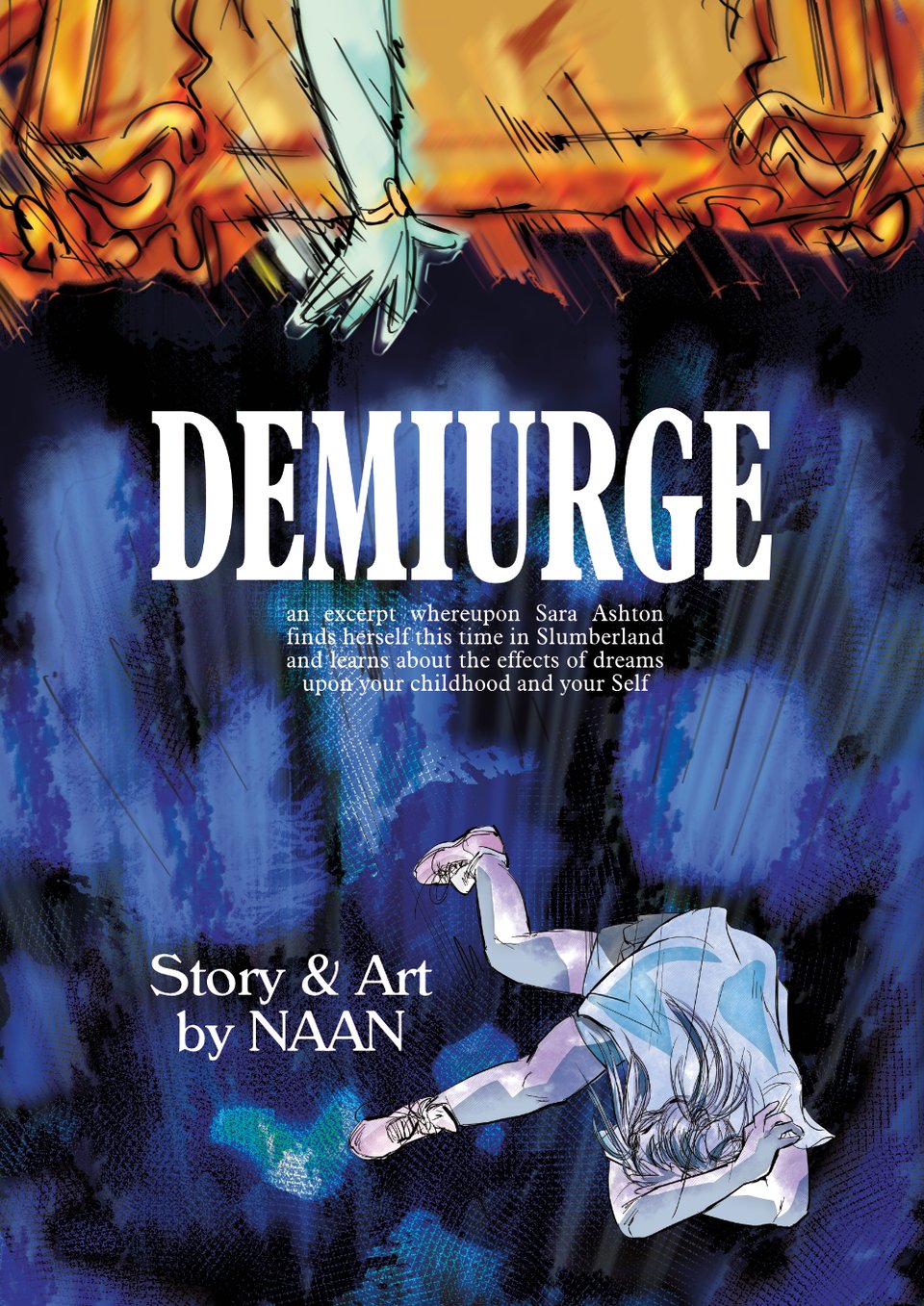 Color cover. There is a hand at the top, extended, in white gloves with a golden bracelet. The hand us reaching out as if to save someone having fallen from the golden platform--and in fact, there is someone at the bottom right of the cover who is covering her face as she falls to lord knows where. There is giant text saying DEMIURGE, and small text saying "an excerpt whereupon Sara Ashton finds herself this time in Slumberland and learns about the effects of dreams upon your childhood and your Self."