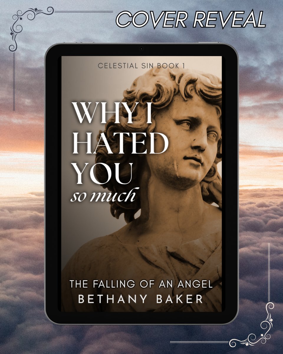 A cover reveal graphic. The book is Why I Hated You So Much: The Falling of an Angel by Bethany Baker. Celestial Sins Book 1. The cover (described in next image) is shown over a photo taken above the clouds.