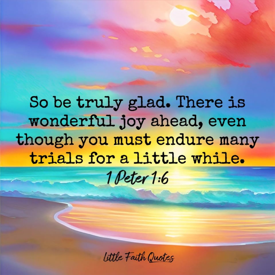 "So be truly glad. There is wonderful joy ahead, even though you must endure many trials for a little while." ~1 Peter 1:6. The sun sets in a blue, teal, orange, and yellow sky. Teal waves crash against the sandy beach. Image by: @Little Faith Quotes.