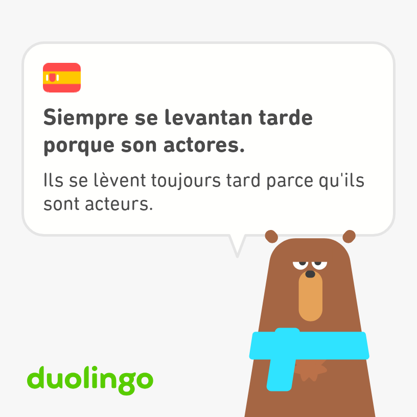 Falstaff, scarf-wearing and fish-eating brown bear of Duolingo says, "They always get up late because they are actors" in French and Spanish.