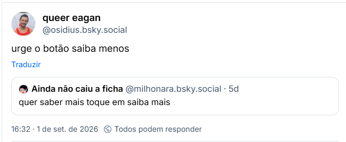 Post de queer eagan (@osidius.bsky.social): urge o botão saiba menos

Citando post de Ainda não caiu a ficha (@milhonara.bsky.social): quer saber mais toque em saiba mais