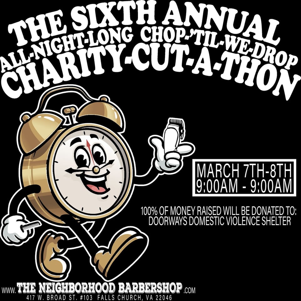 A brass clock holding an electric razor on a black background. Text at the top reads, "The Sixth Annual All-Night-Long Chop-Til-We-Drop Charity-Cut-A-Thon". Text continues, "March 7th-8th, 9am-9am. 100% of money raised will be donated to Doorways Domestic Violence Shelter. www.TheNeighborhoodBarbershop.com, 417 W. Broad Street, #103 Falls Church, VA, 22046"