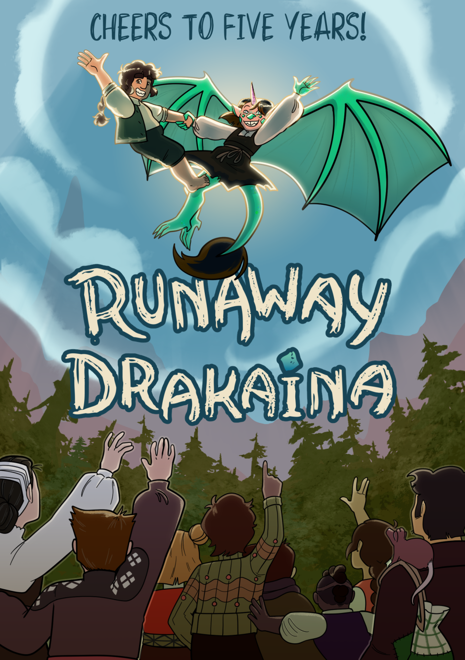 An illustration of Jane and Ellie from Runaway Drakaina posing with each other in the sky, waving their arms as they hold onto each other and Jane balances on Ellie's legs so she can keep them both flying with her big dragon wings. Below them in the forest, the other major characters from the comic are all facing up at the sky, and several of them have their hands raised toward the two protagonists in attempts to reach them. The text above Jane and Ellie says, "CHEERS TO FIVE YEARS!", and the text below them is the logo "RUNAWAY DRAKAINA".