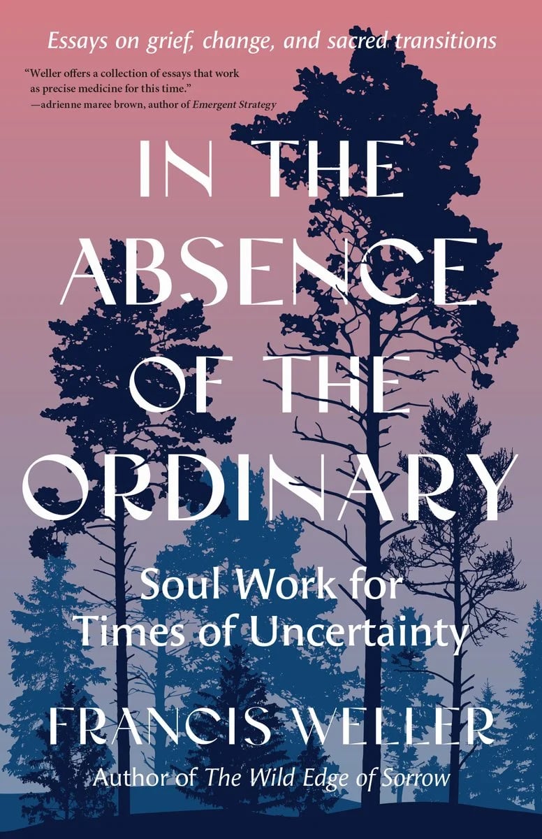 Book cover for "In the Absence of the Ordinary: Soul Work for Times of Uncertainty" by Francis Weller, featuring silhouetted pine trees against a gradient sky of purple and pink.