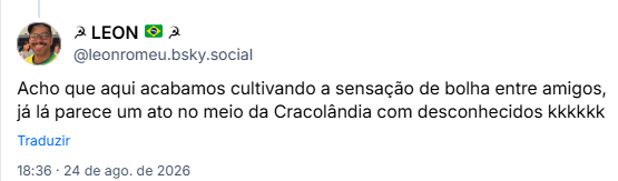 Post de ☭ LEON 🇧🇷 ☭ (@leonromeu.bsky.social): Acho que aqui acabamos cultivando a sensação de bolha entre amigos, já lá parece um ato no meio da Cracolândia com desconhecidos kkkkkk