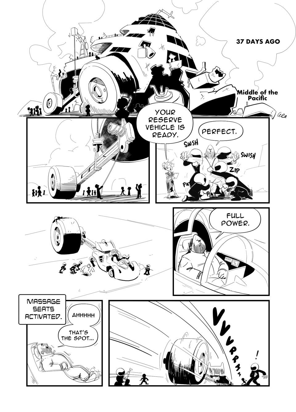Panel 1, Crashed Yacht-car. Caption, "37 Days ago. Middle of the Pacific." Panel 2 cranes take off the back wheel on the car. "Your reserve vehicle is ready." Panel 3, The assistant lady says to Marc, who's getting dressed in a race suit by a pit crew. "Perfect" Panel 4, Mark walks over to his new car, a racer wth the giant back wheel attached. Panel 5, Marc, "Full power." As the cockpit screen slides closed. Panel 6, Computer voice, "Massage seat activated." Marc's seat starts vibrating, "Ahhhhh... That's the spot." Panel 7, The car zooms off into the distance. Leaving the pit crew startled.