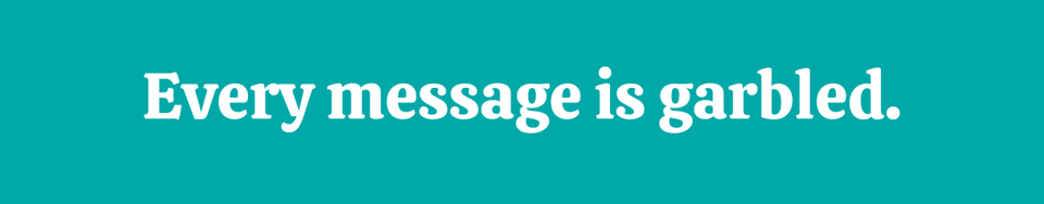 White text on a mint green background, which says, "Every message is garbled."