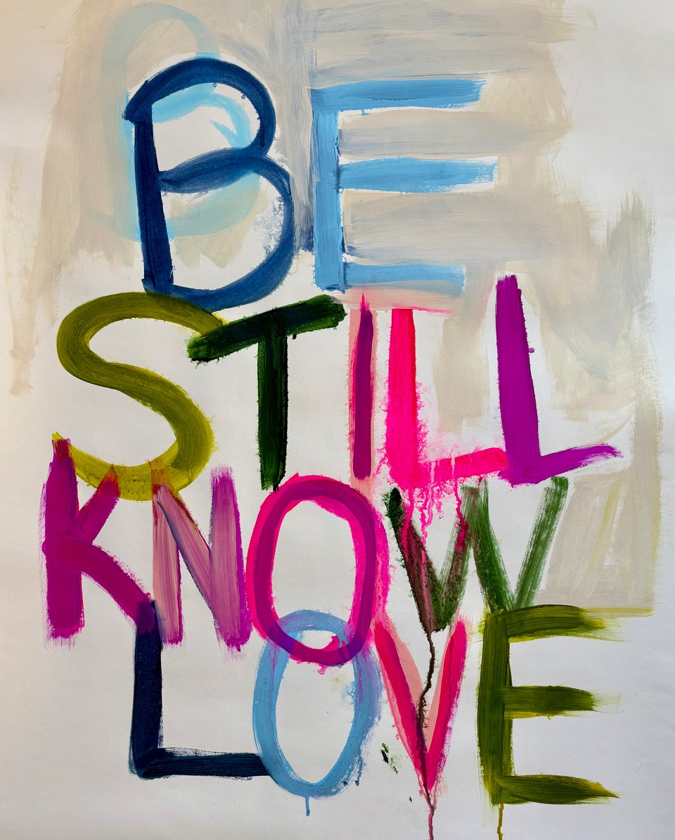 Painted words that say "Be Still Know Love" in pink, blue, green and purple.