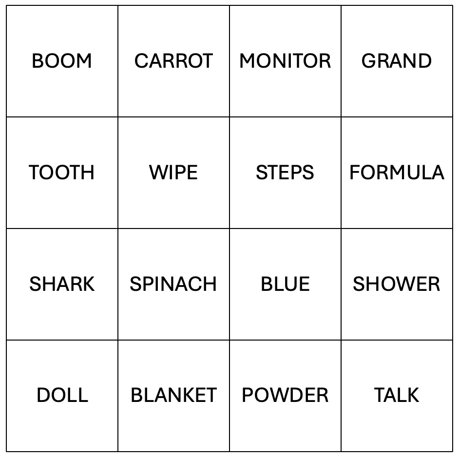 A four by four grid containing the following words: BOOM, CARROT, MONITOR, GRAND, TOOTH, WIPE, STEPS, FORMULA, SHARK, SPINACH, BLUE, SHOWER, DOLL, BLANKET, POWDER, TALK