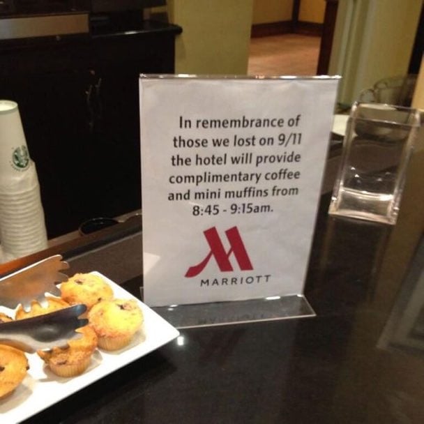 Sign at a Marriott hotel: In remembrance of those we lost on 9/11 the hotel will provide complimentary coffee and mini muffins from 8:45-9:15am.