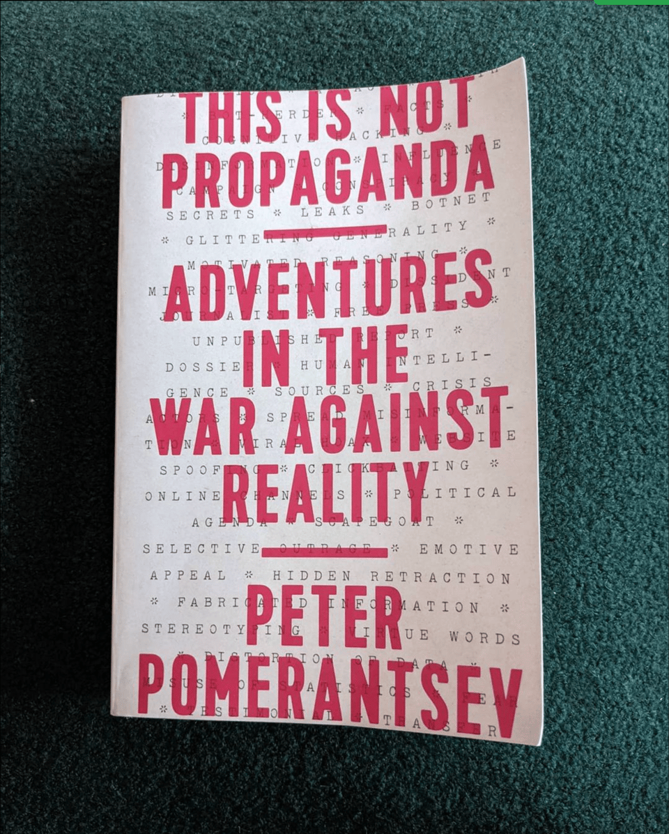 This is not Propaganda — Adventures in the war against Reality by Peter Pomerantsev
