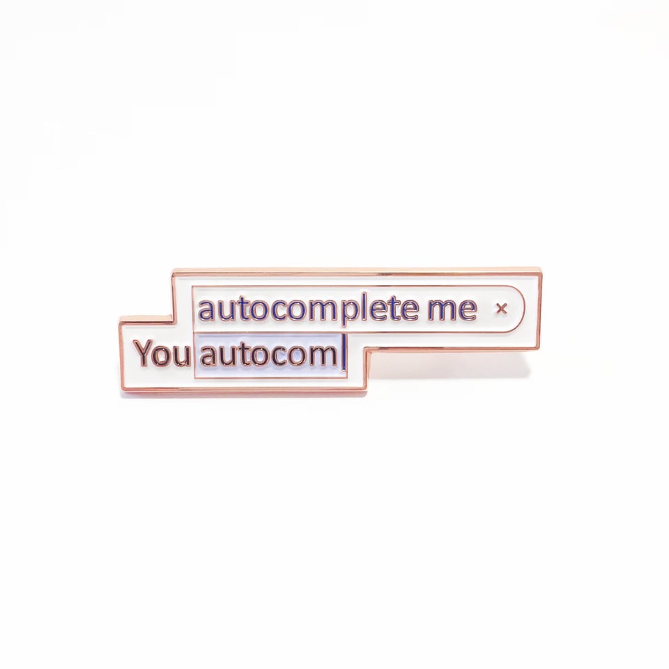 a pin that states "You autocomplete me."