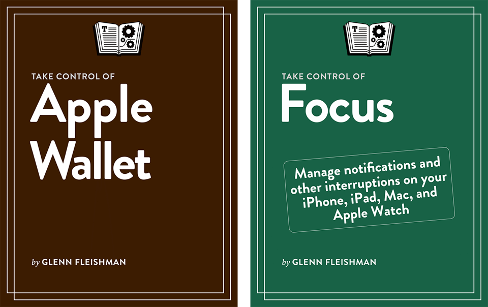 Two Take Control book covers for Glenn Fleishman titles: "Take Control of Apple Wallet" and "Take Control of Focus": a brown theme for Apple Wallet and green for Focus. Focus's subtitle is "Manage notifications and other interruptions on iPhone, iPad, Mac, and Apple Watch."