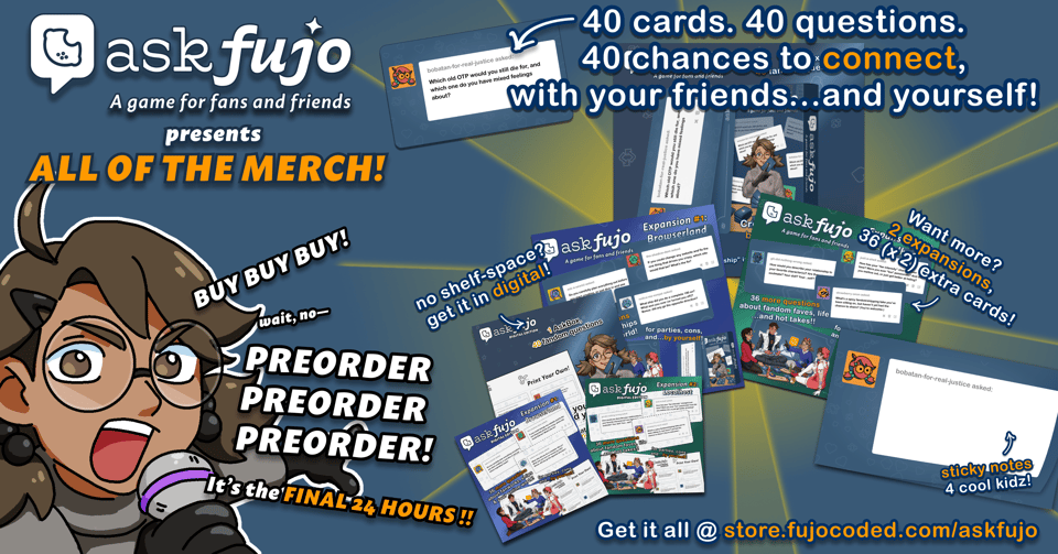 An AskFujo wide promotional banner for "ALL OF THE MERCH!" . Left side shows Boba-tan leaning in excitedly, shouting "BUY BUY BUY! wait, no— PREORDER PREORDER PREORDER!" with "It's the FINAL 24HRS!!" below. Top reads "40 cards. 40 questions. 40 chances to connect, with your friends...and yourself!" with a sample card with a question from Boba-tan about OTPs. Center and right display all available products in a scattered collage with a golden burst behind it: physical base box and both expansion graphics (Browserland in blue, Localhost in teal), their digital Print-at-Home editions, and a card with Boba-tan's avatar labeled "sticky notes 4 cool kidz!" Callouts include "no shelf-space? get it in digital!", "Want more? 2 expansions, 36 (×2) extra cards!" and the store URL store.fujocoded.com/askfujo at the bottom.