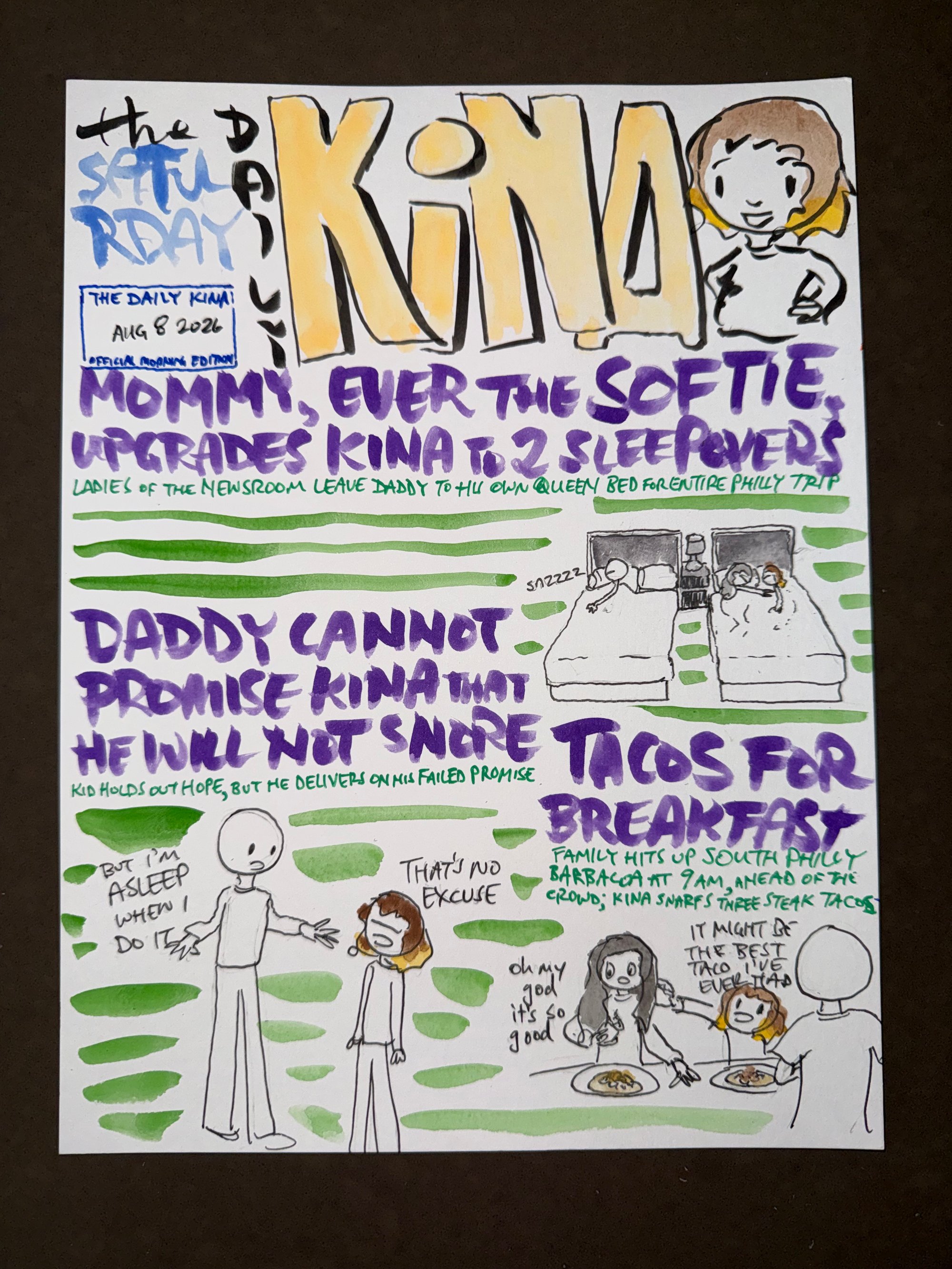 The Daily Kina for August 8, 2026. Top story: Mommy, Ever the Softie, Upgrades Kina to 2 Sleepovers. Also in this issue: Daddy Cannot Promise Kina That He Will Not Snore; Tacos for Breakfast.