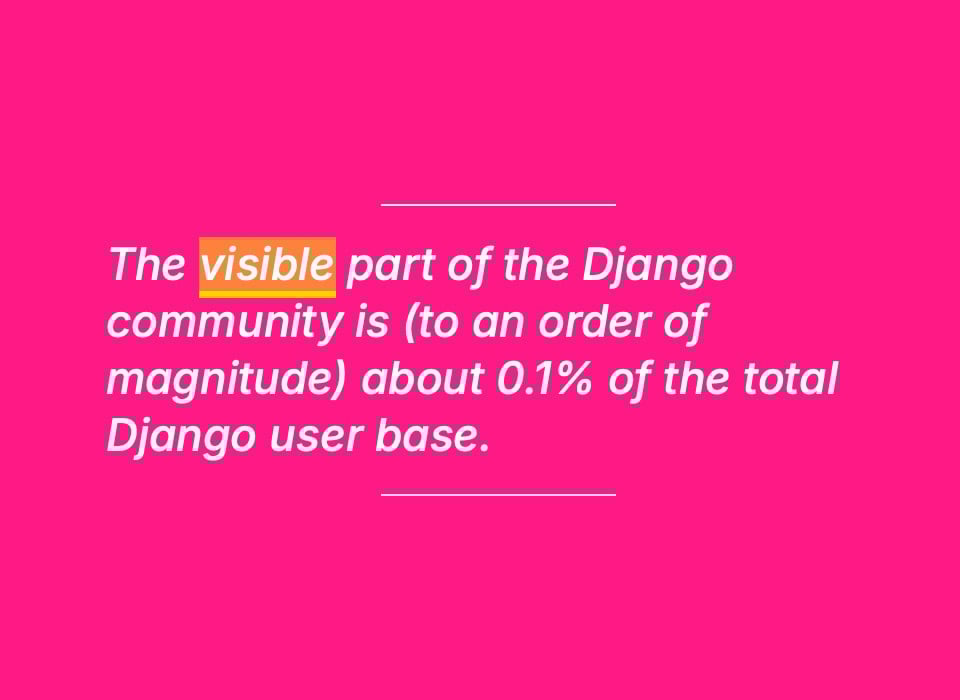 Slide text: "The visible part of the Django community is (to an order of magnitude) about 0.1% of the total Django user base.