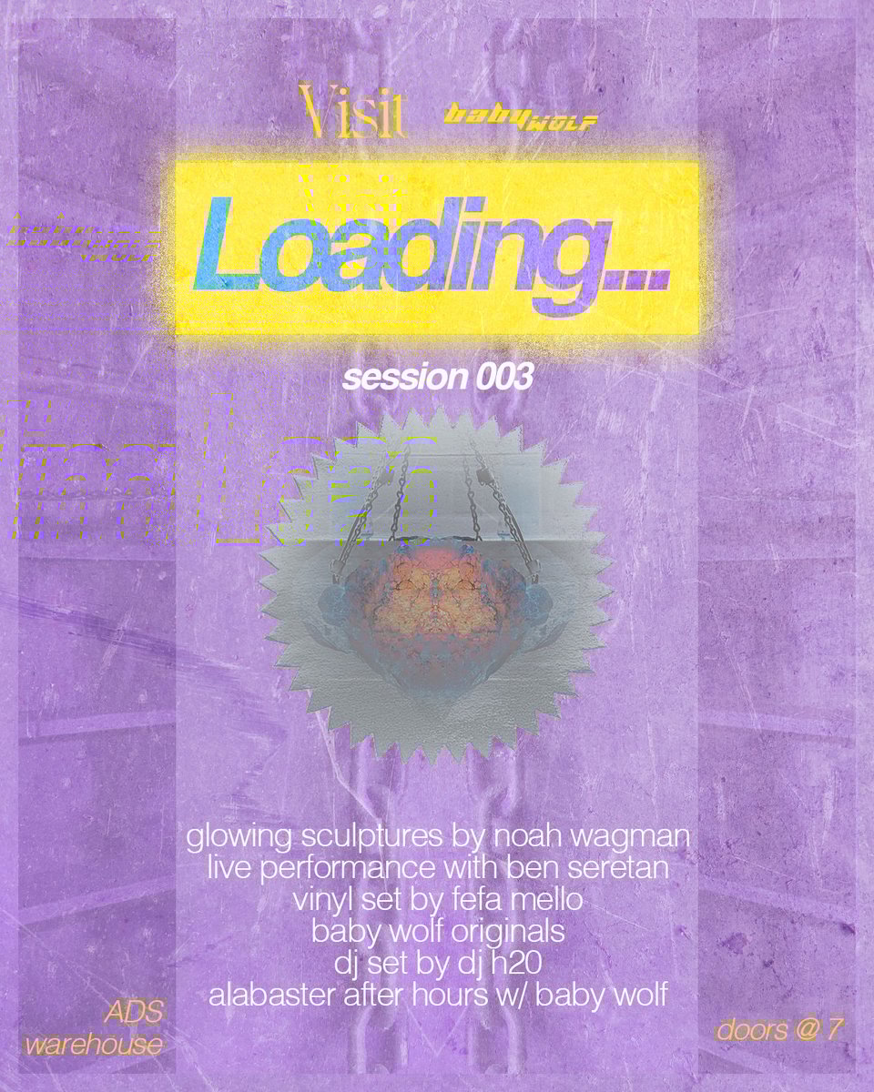 a light purple flyer with bright yellow text saying "Loading..." gig information: ADS warehouse doors @ 7 glowing sculptures by Noah Wagman Live performance with Ben Seretan vinyl set by fefa mello baby wolf originals dj set by dj h20 alabaster after hours w/ baby wolf