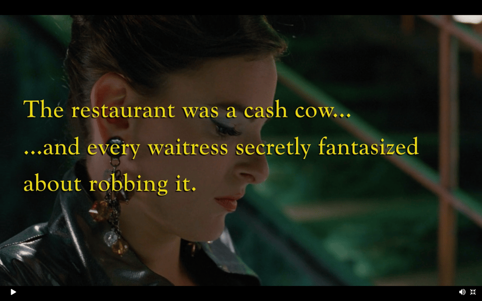 This says "The restaurant was a cash cow... ... and every waitress secretly fantasized about robbing it"