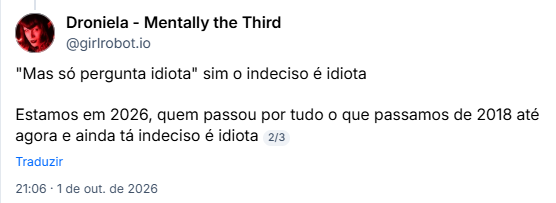Post de Droniela - Mentally the Third (@girlrobot.io): "Mas só pergunta idiota" sim o indeciso é idiota
Estamos em 2026, quem passou por tudo o que passamos de 2018 até agora e ainda tá indeciso é idiota
2/3