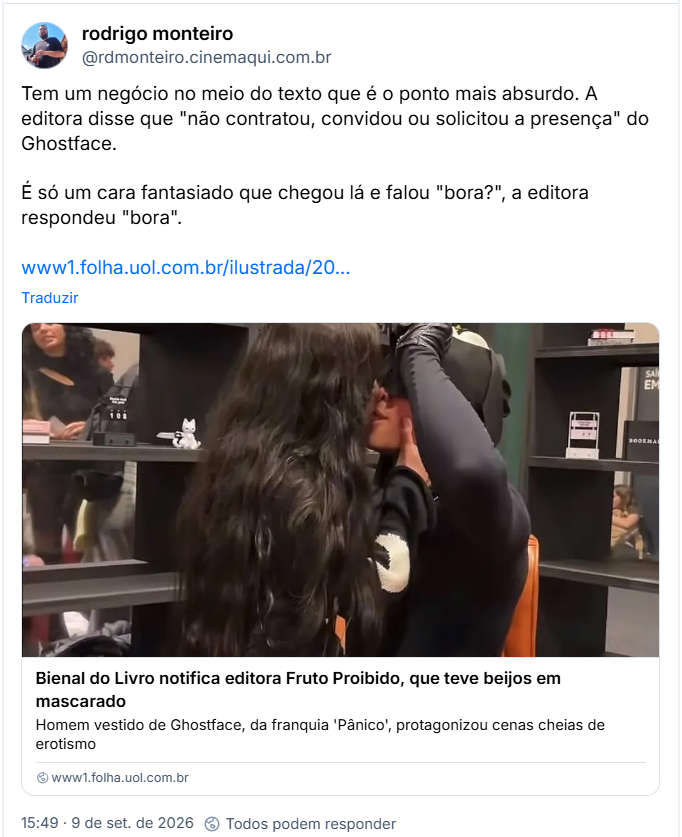 Post de rodrigo monteiro (@rdmonteiro.cinemaqui.com.br): Tem um negócio no meio do texto que é o ponto mais absurdo. A editora disse que "não contratou, convidou ou solicitou a presença" do Ghostface.
É só um cara fantasiado que chegou lá e falou "bora?", a editora respondeu "bora".
(Link da notícia: Bienal do Livro notifica editora Fruto Proibido, que teve beijos em mascarado
Homem vestido de Ghostface, da franquia 'Pânico', protagonizou cenas cheias de erotismo)