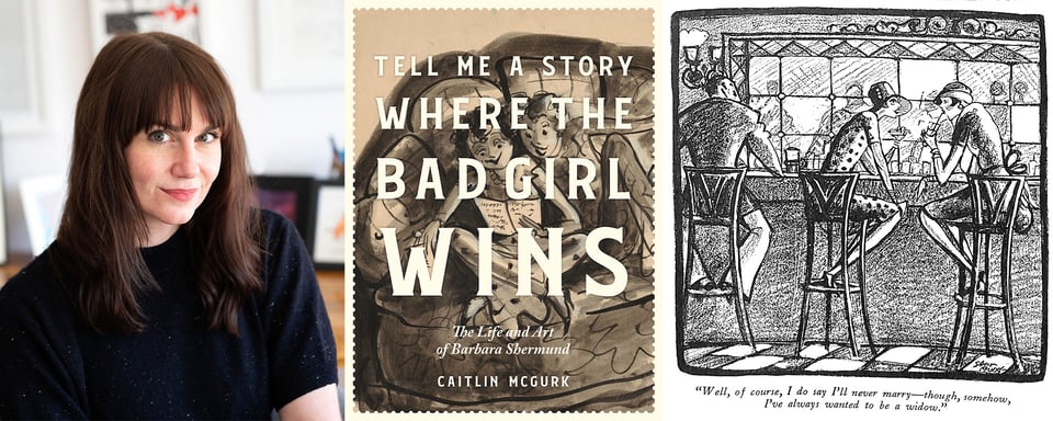 3 images: left, a photo of author Caitlin McGurk; center, the cover oF the book, TELL ME A STORY WHERE THE BAD GIRL WINS; right, a gag panel by Barbara Shermund of 2 women at a bar, one whom says,