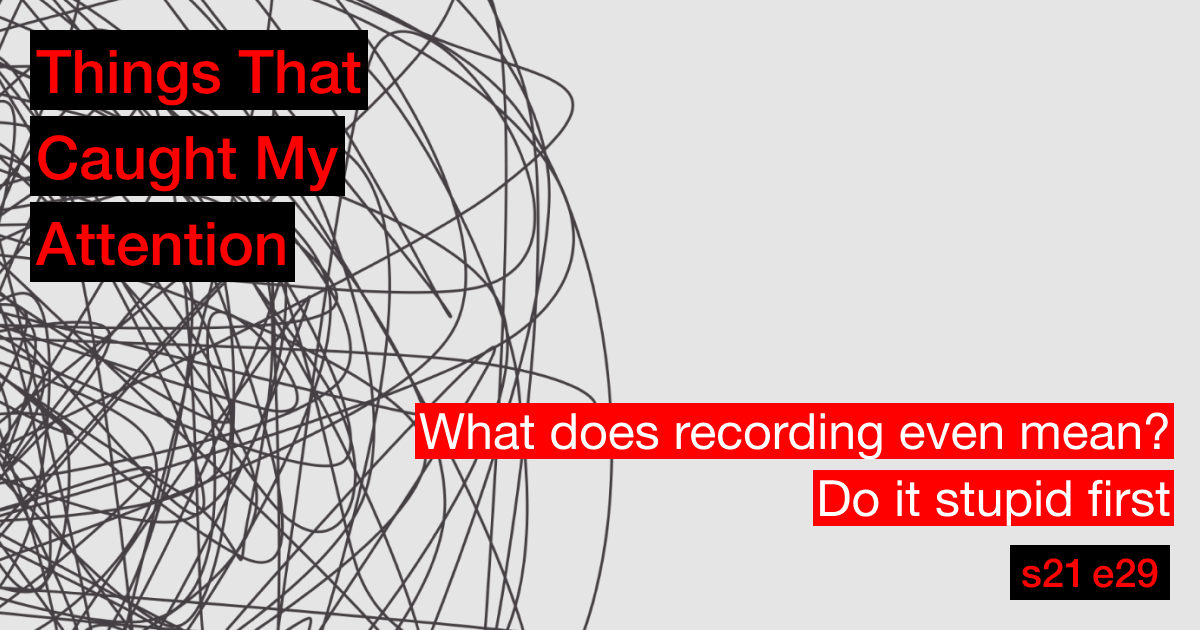 s21e29: What does recording even mean?; Do it stupid first