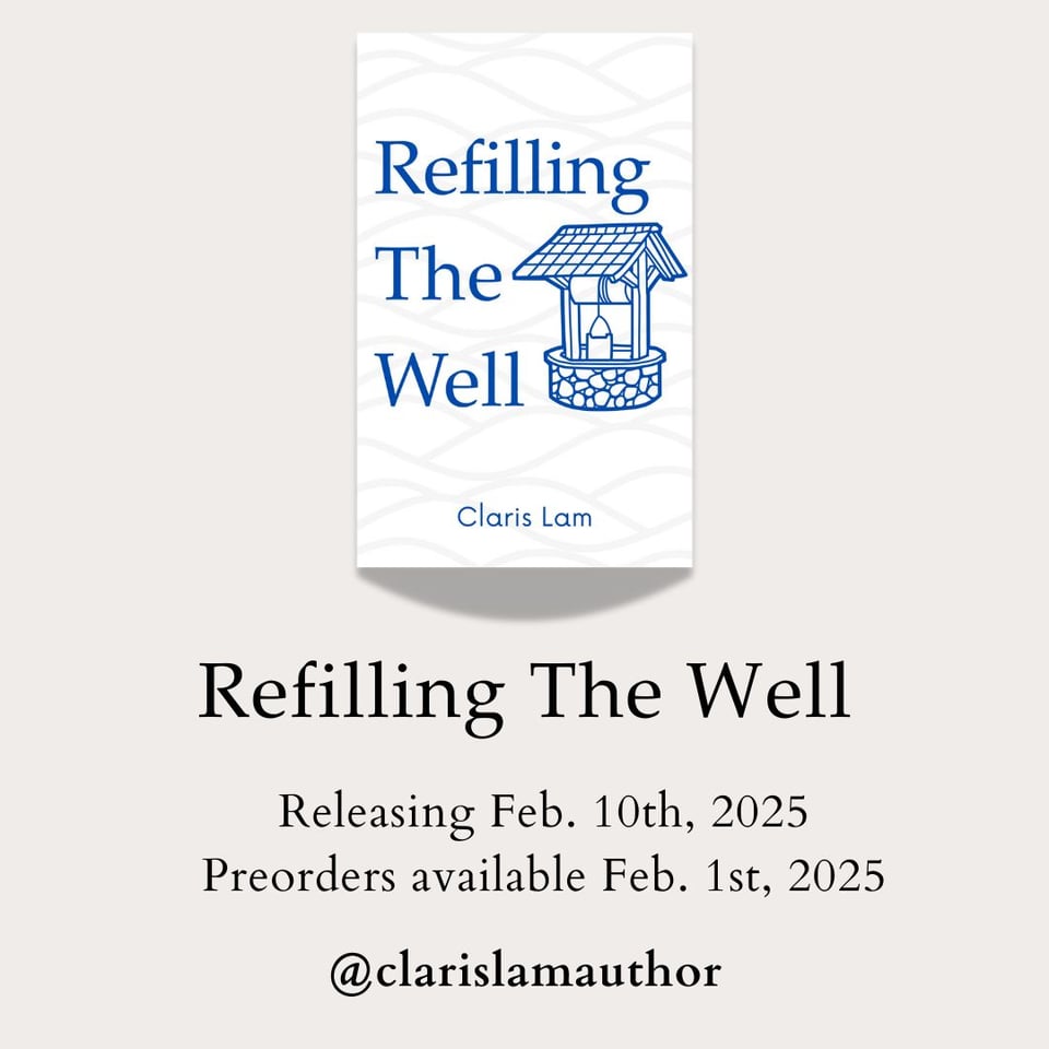 Image shows the cover of "Refilling the Well" by Claris Lam. The words underneath read: "Refilling The Well" Releasing Feb. 10th, 2025, Preorders available Feb. 1st, 2025 @clarislamauthor
