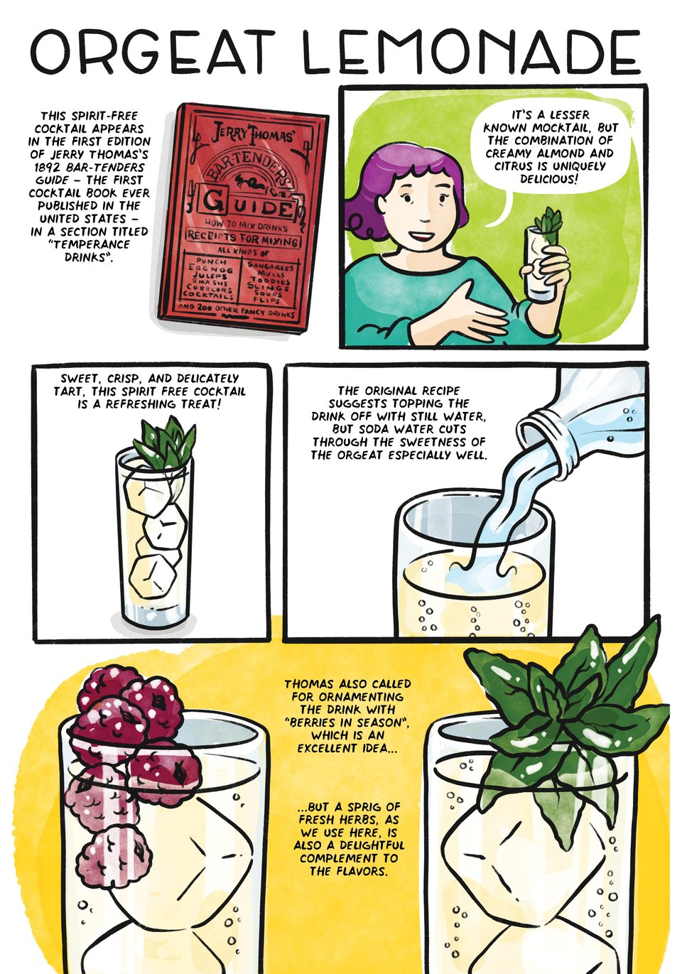 This spirit-free cocktail appears
in the first edition of Jerry Thomas’s 1892 Bar-Tenders guide – the first cocktail book ever published in the united states – in a section titled “Temperance drinks”.

it’s a lesser known mocktail, but the combination of creamy almond and citrus is uniquely delicious!

Sweet, crisp, and delicately tart, this spirit free cocktail is a refreshing treat!

the original recipe suggests topping the drink off with still water, but soda water cuts through the sweetness of the orgeat especially well.

Thomas also called for ornamenting the drink with “berries in season”, which is an excellent idea...

...But a sprig of fresh herbs, as we use here, is also a delightful complement to the flavors.