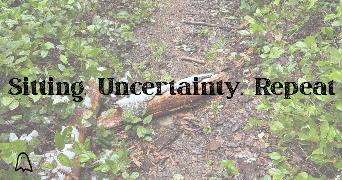 Sitting, Uncertainty, Repeat