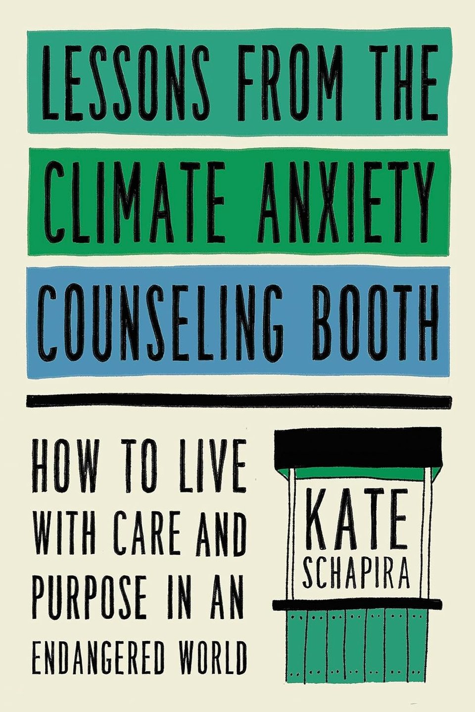 The cover of LESSONS FROM THE CLIMATE ANXIETY COUNSELING BOOTH, with text in blue, green and black, and a little picture of a booth like mine.