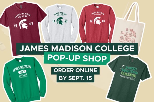 Graphic promoting the James Madison College Pop-Up Shop, featuring T-shirts, sweatshirts and a tote bag with JMC and Spartan designs. Text reads, “James Madison College Pop-Up Shop. Order online by Sept. 15.”