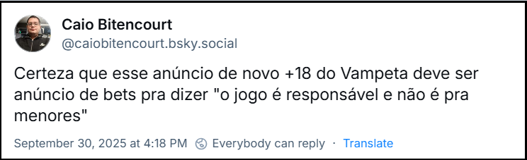 Post de Caio Bitencourt (@caiobitencourt.bsky.social) com o texto: “Certeza que esse anúncio de novo +18 do Vampeta deve ser anúncio de bets pra dizer "o jogo é responsável e não é pra menores"”