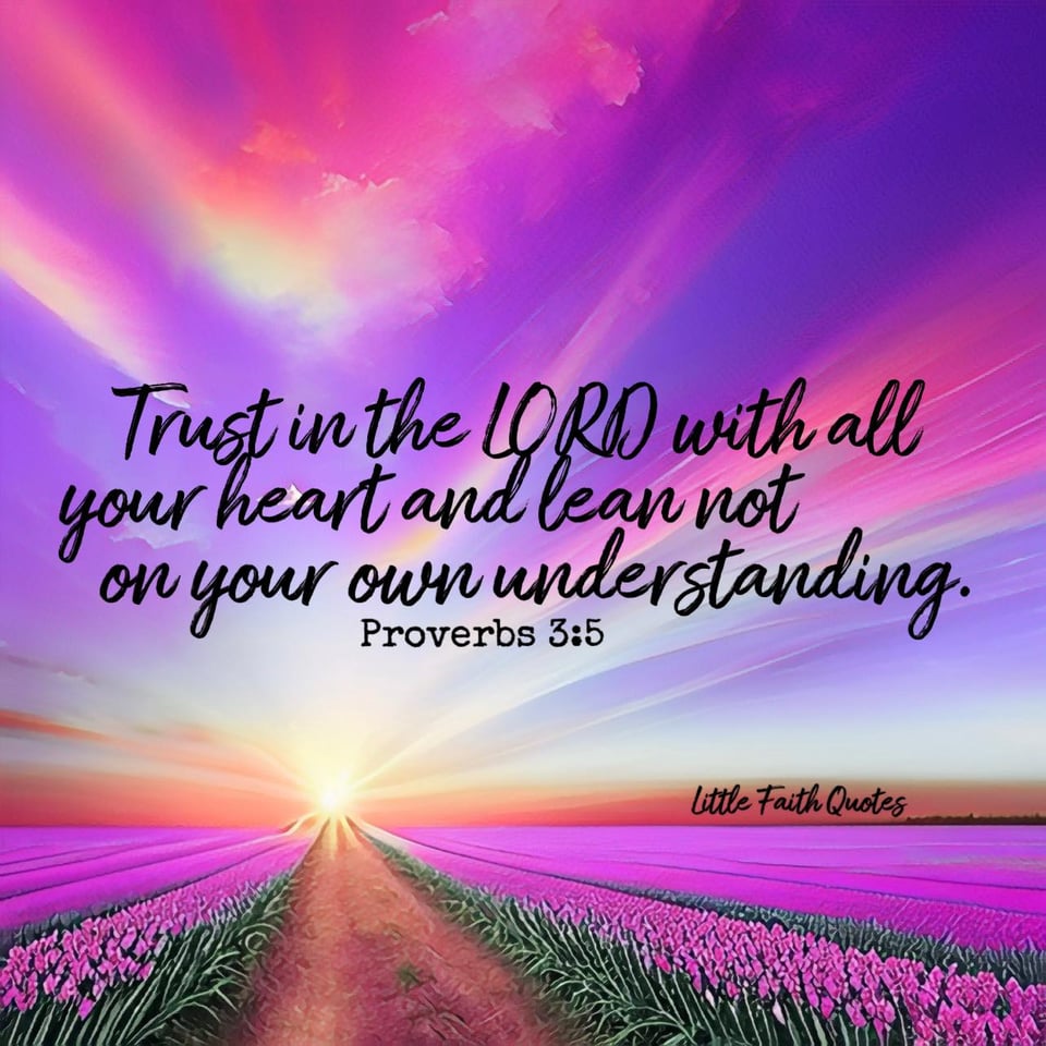 "Trust in the LORD with all your heart and lean not on your own understanding." ~Proverbs 3:5. The sun sets in a brilliant, purple sky. A field of beautiful purple flowers spans as far as the eye can see. Image by: @Little Faith Quotes.