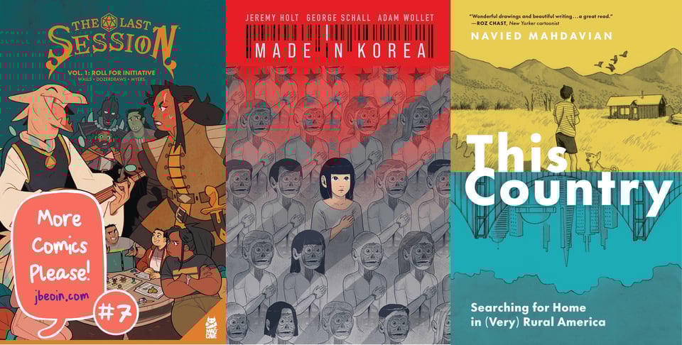 Three comics covers side by side. The titles are The Last Session TP, Made in Korea TP, and This Country: Searching for Home in (Very) Rural America. Three comics covers side by side. In the bottom left corner is a speech bubble in red and white that identifies the image as "More Comics Please! #7. jbeoin.com.