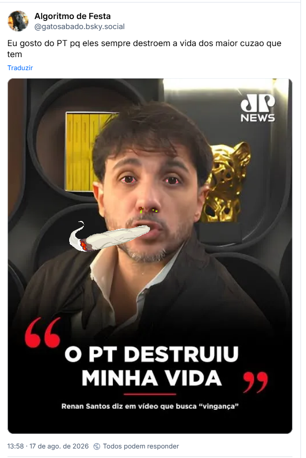 Post de Algoritmo de Festa (@gatosabado.bsky.social): Eu gosto do PT pq eles sempre destroem a vida dos maior cuzao que tem