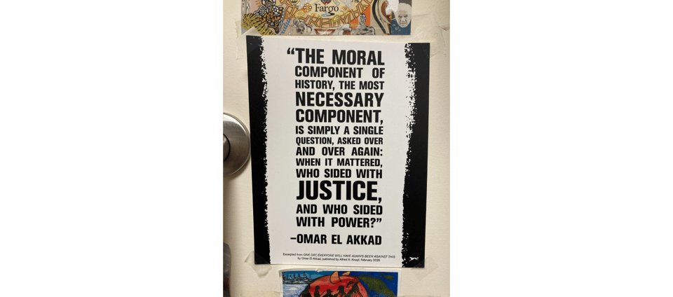quote from Omar El Akkad that reads The moral component of history, the most necessary component, is simply a single question, asked over and over again: when it mattered, who sided with justice, and who sided with poer?"