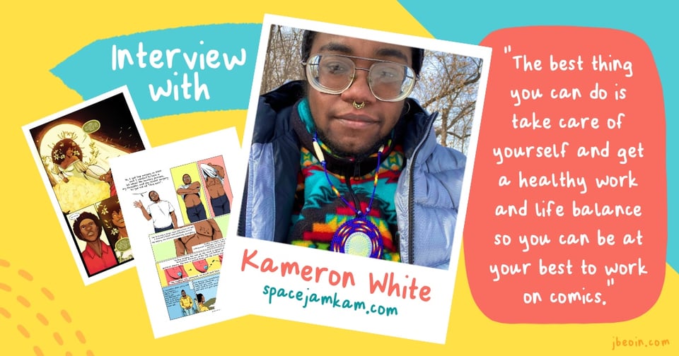 A graphic announcing an interview with Kameron White. The background is yellow and turquoise, and in the middle is a Polaroid style image of Kameron White with his name and website (SpaceJamKam.com) written underneath. To the left are two pages of xir comics, and to the right is a quote from the interview that reads, "The best thing you can do is take care of yourself and get a healthy work and life balance so you can be at your best to work on comics."