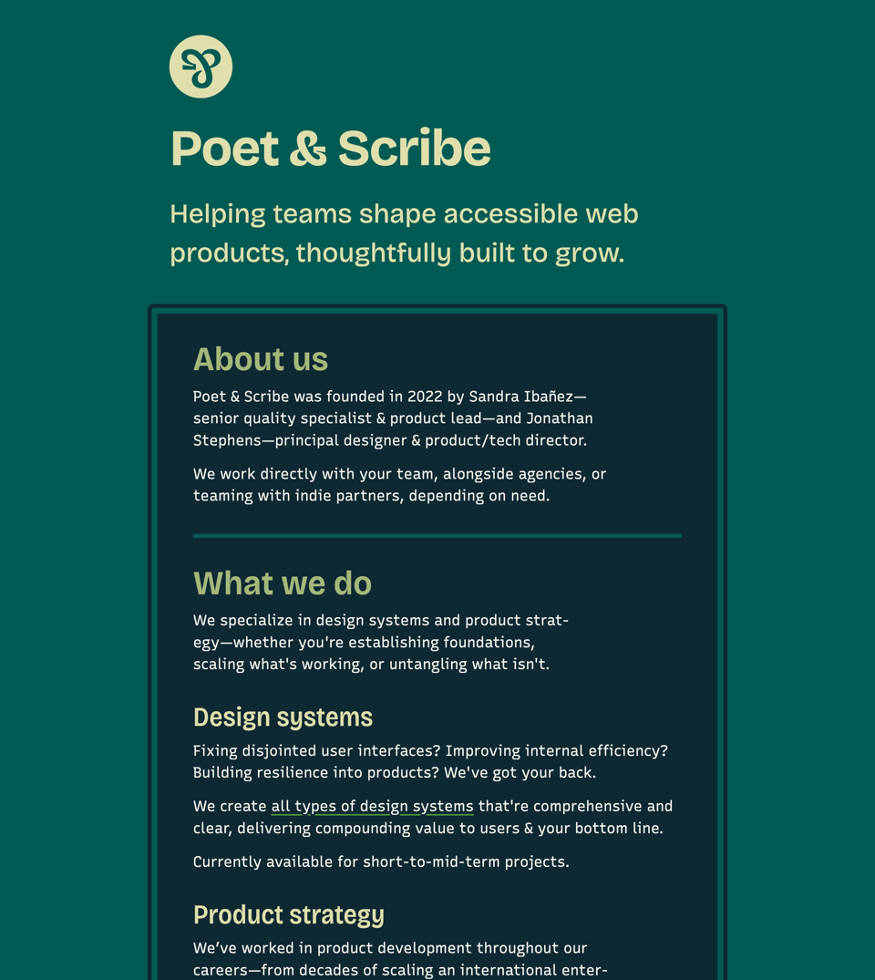 A screenshot of Poet & Scribe's website. At the top it has the brandmark and company name with the tagline, "Helping teams shape accessible web products, thoughtfully built to grow." It shows secondary headers of About Us and What we do and tertiary headers of Design Systems and Product Strategy underneath What we do.