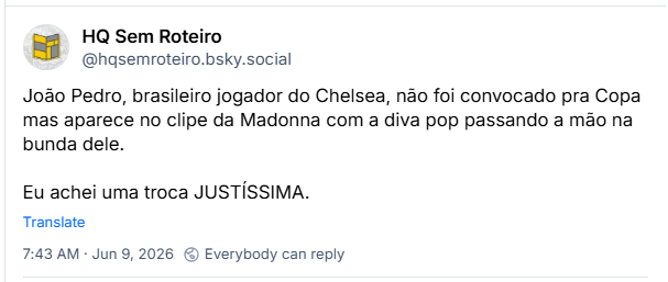 Post de HQ Sem Roteiro (‪@hqsemroteiro.bsky.social‬) :

João Pedro, brasileiro jogador do Chelsea, não foi convocado pra Copa mas aparece no clipe da Madonna com a diva pop passando a mão na bunda dele.

Eu achei uma troca JUSTÍSSIMA.