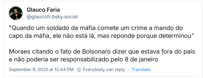 Post de Glauco Faria ‪@glaucofr.bsky.social‬) com o texto: "Quando um soldado da máfia comete um crime a mando do capo da máfia, ele não está lá, mas responde porque determinou". Moraes citando o fato de Bolsonaro dizer que estava fora do país e não poderia ser responsabilizado pelo 8 de janeiro