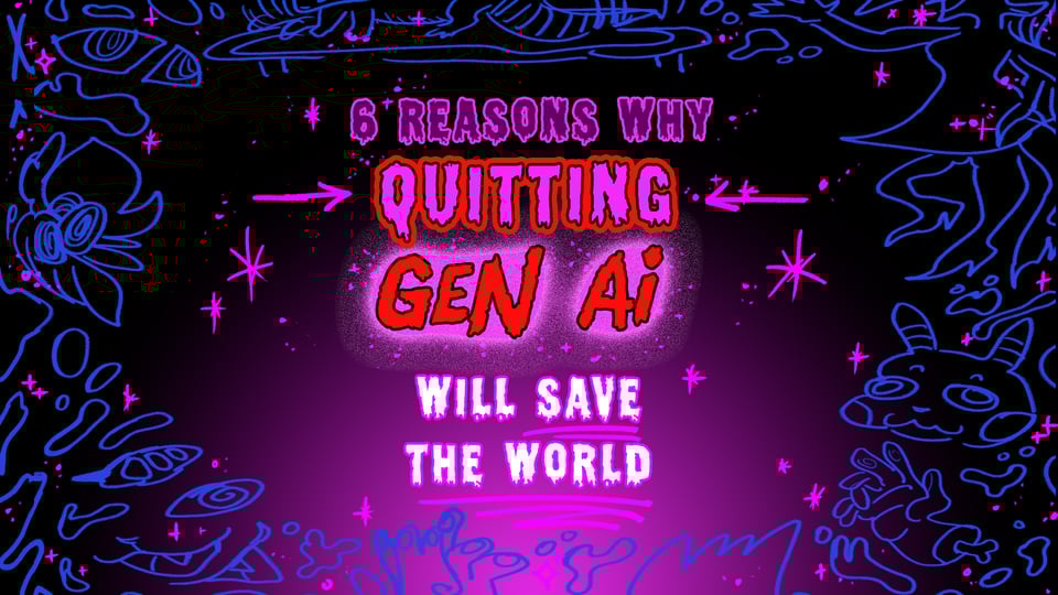 6 Reasons Why Quitting Gen AI Will Save The World