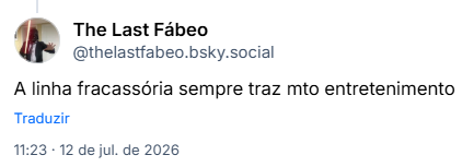 Post de The Last Fábeo (@thelastfabeo.bsky.social): A linha fracassória sempre traz mto entretenimento