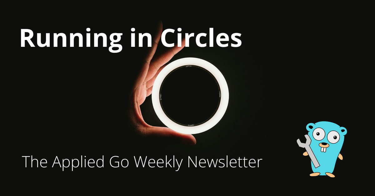 Running in Circles • The Applied Go Weekly Newsletter 2024-09-15