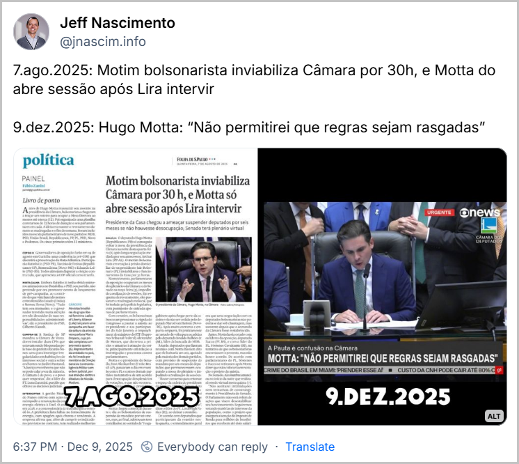 Post de Jeff Nascimento (@jnascim.info) 7.ago.2025: Motim bolsonarista inviabiliza Câmara por 30h, e Motta do abre sessão após Lira intervir 9.dez.2025: Hugo Motta: “Não permitirei que regras sejam rasgadas” (A imagem é um comparativo entre dois momentos políticos envolvendo o presidente da Câmara dos Deputados, Hugo Motta. À esquerda, uma página da Folha de S.Paulo de 7 de agosto de 2025 traz a manchete: “Motim bolsonarista inviabiliza Câmara por 30 h, e Motta só abre sessão após Lira intervir”, acompanhada de uma foto dele falando de forma enfática. À direita, um frame da GloboNews de 9 de dezembro de 2025 mostra Motta conduzindo uma sessão tensa, cercado por parlamentares, com a tarja: “Motta: ‘Não permitirei que regras sejam rasgadas’”. As datas destacadas em branco reforçam o contraste entre os dois episódios de crise na Câmara ao longo do ano.)
