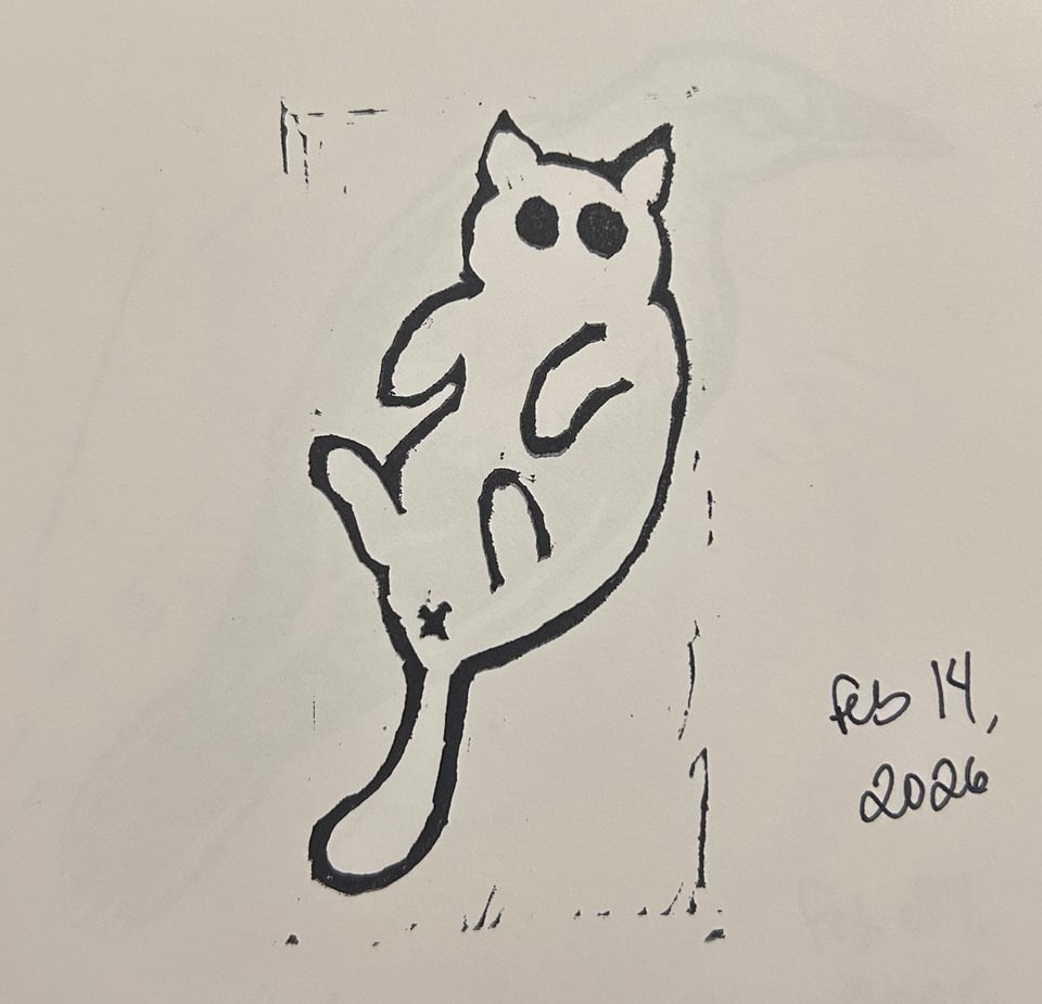 A rough linocut print in black ink on white paper, showing a cat with its four feet in the air and butthole visible. Dated February 14, 2026.