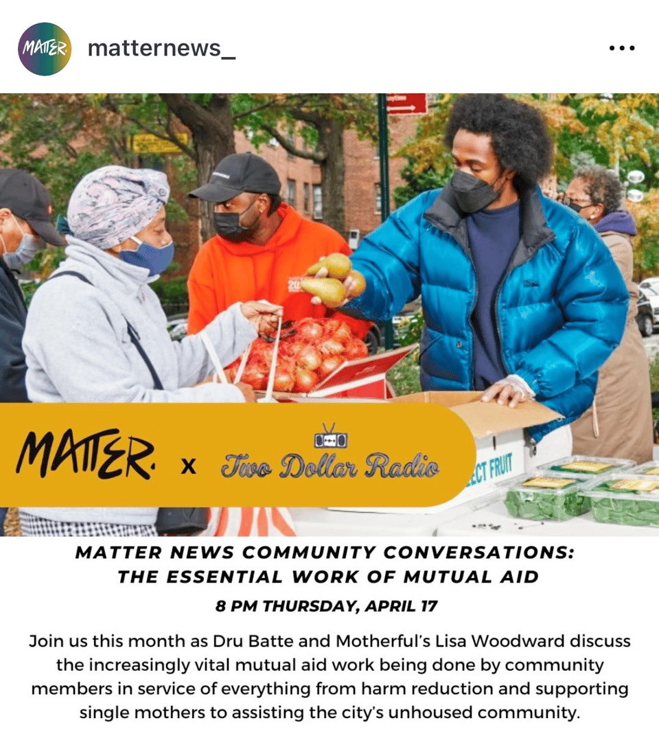 A medium shot shows two people interacting at a table in an outdoor setting. The person on the left is wearing a light gray head covering, a light gray top, and a blue face mask. They are handing something to the person on the right. The person on the right is wearing a blue puffy jacket, a blue face mask, and has dark curly hair. They are reaching into a box filled with produce, including what appears to be pears and red onions. In the background, two other people are partially visible, one wearing an orange hoodie and the other wearing a purple top. The table in front of them has a sign that reads "MATTER. x Five Dollar Radio". Below the image is text that reads "MATTER NEWS COMMUNITY CONVERSATIONS: THE ESSENTIAL WORK OF MUTUAL AID 8 PM THURSDAY, APRIL 17. Join us this month as Dru Batte and Motherful's Lisa Woodward discuss the increasingly vital mutual aid work being done by community members in service of everything from harm reduction and supporting single mothers to assisting the city's unhoused community." The image is posted by the Instagram account "matternews_"
