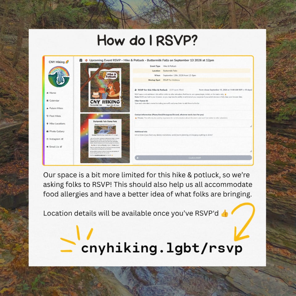 How do I RSVP? Our space is a bit more limited for this hike & potluck, so we’re asking folks to RSVP! This should also help us all accommodate food allergies and have a better idea of what folks are bringing.

Location details will be available once you’ve RSVP'd.