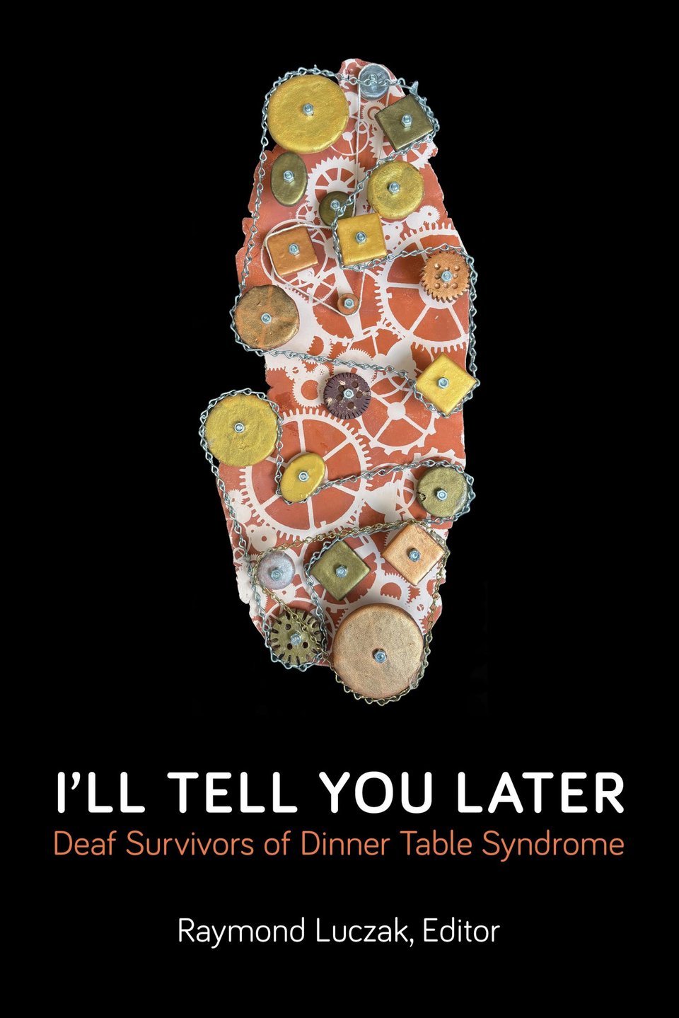 Cover of a book. Image: an island, or a piece of meat, covered with clockwork gears and drive belts. Text: I'll Tell You Later, Deaf Survivors of Dinner Table Syndrome, Raymond Luczak, Editor