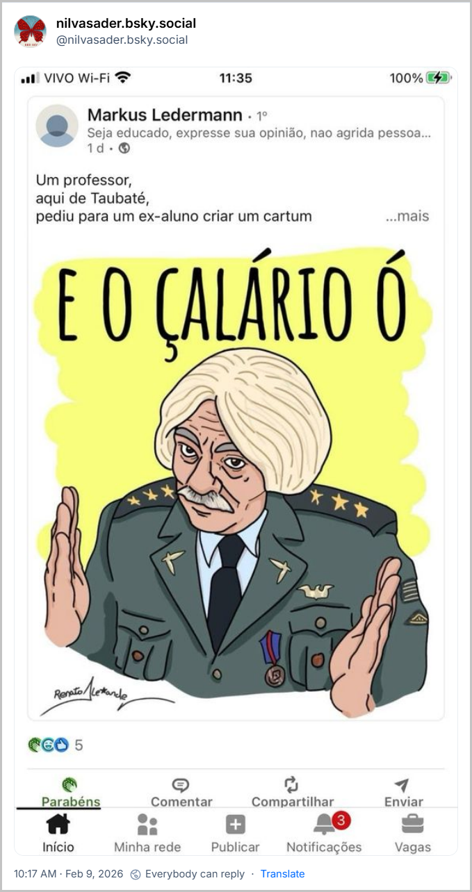Post de nilvasader.bsky.social (‪@nilvasader.bsky.social‬) com imagem print de uma rede social que exibe um cartum que mostra uma figura que funde características de dois personagens: a farda verde-oliva com estrelas nos ombros, medalha e insígnias, remetendo a um militar de alta patente, e o cabelo loiro volumoso e arredondado, característica icônica do personagem Seu Boneco, da Escolinha do Professor Raimundo. No topo da ilustração, lê-se a frase "E O ÇALÁRIO Ó", escrita propositalmente com "ç" para emular o bordão clássico do Seu Boneco ("E o salário, ó: ó!!"), que reclamava dos baixos salários enquanto fazia um gesto com as mãos.
O post menciona que um professor de Taubaté pediu a um ex-aluno para criar a arte em resposta a um escândalo em uma Escola Cívico-militar em Caçapava.